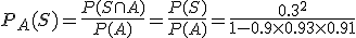 3$P_A(S)=\frac{P(S\cap A)}{P(A)}=\frac{P(S)}{P(A)}=\frac{0.3^2}{1-0.9\times 0.93\times 0.91}